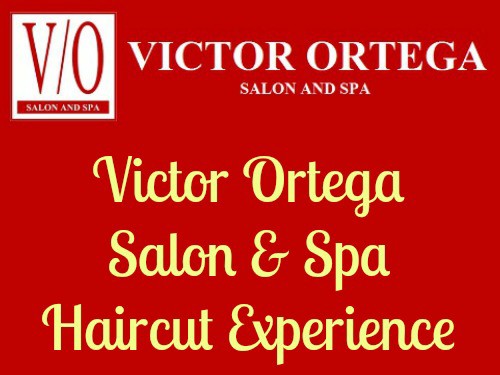 Victor Ortega Salon & Spa Haircut Experience